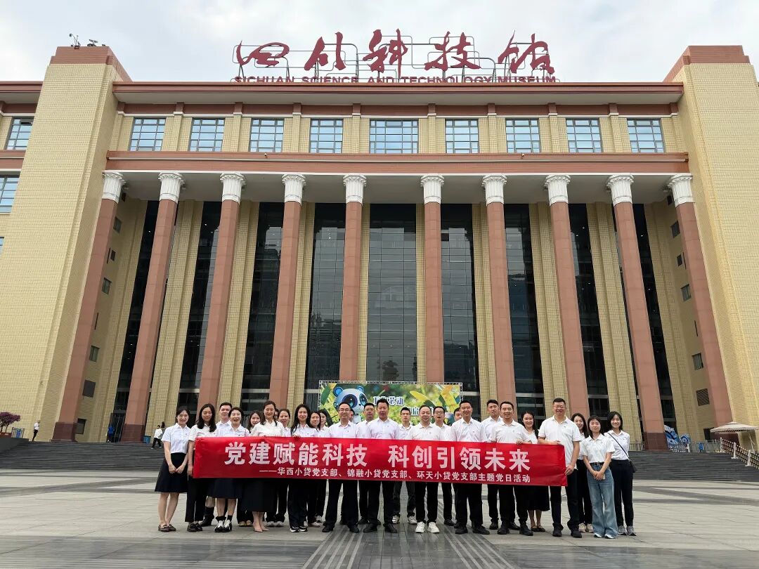 党建赋能科技 科创引领未来——华西小贷党支部联合锦融小贷党支部、环天小贷党支部赴四川科技馆开展主题党日活动
